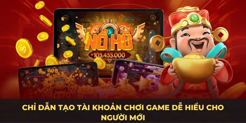 Chỉ dẫn tạo tài khoản chơi game dễ hiểu cho người mới