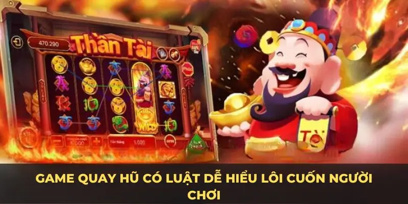 Game quay hũ có luật dễ hiểu lôi cuốn người chơi