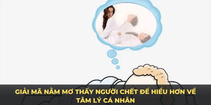 Giải mã nằm mơ thấy người chết để hiểu hơn về tâm lý cá nhân