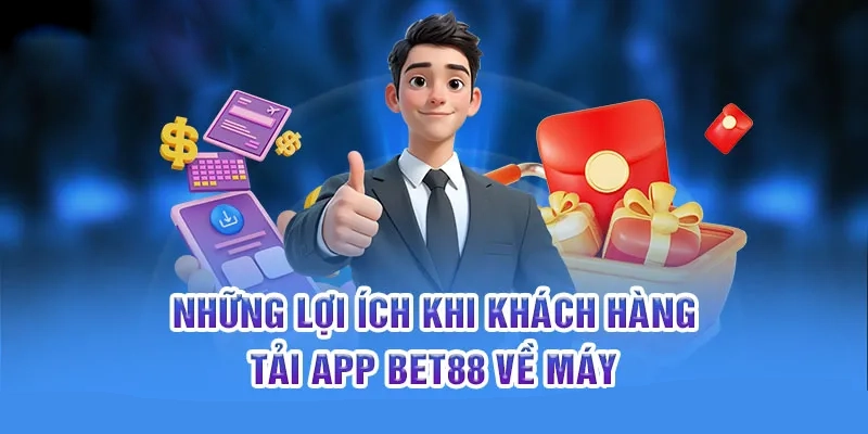 Những tiện ích khách hàng nhận được khi tải app Bet88