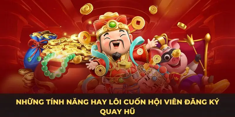 Những tính năng hay lôi cuốn hội viên đăng ký quay hũ