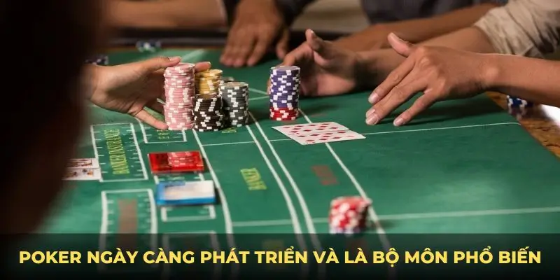 Poker ngày càng phát triển và là bộ môn phổ biến